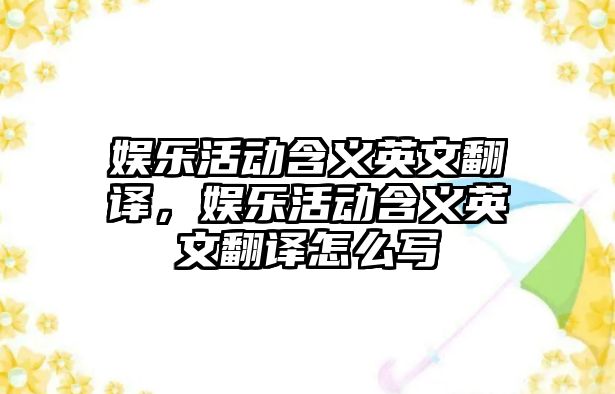 娛樂(lè )活動(dòng)含義英文翻譯，娛樂(lè )活動(dòng)含義英文翻譯怎么寫(xiě)