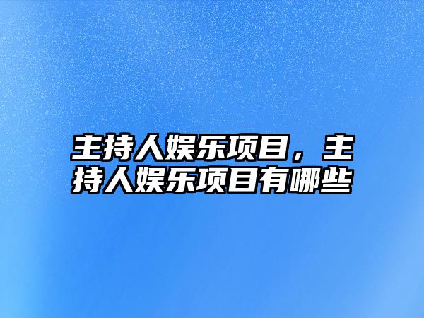 主持人娛樂(lè )項目，主持人娛樂(lè )項目有哪些