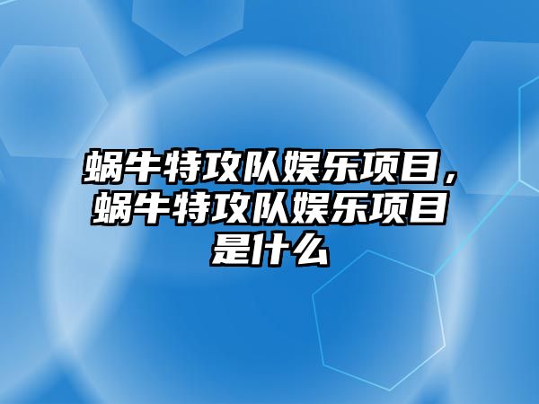 蝸牛特攻隊娛樂(lè )項目，蝸牛特攻隊娛樂(lè )項目是什么