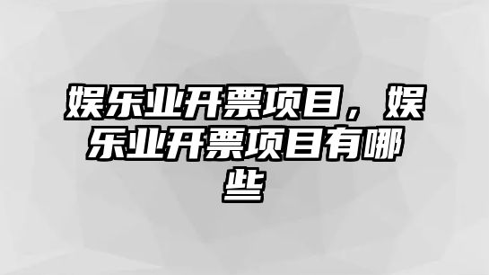 娛樂(lè )業(yè)開(kāi)票項目，娛樂(lè )業(yè)開(kāi)票項目有哪些