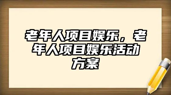 老年人項目娛樂(lè )，老年人項目娛樂(lè )活動(dòng)方案