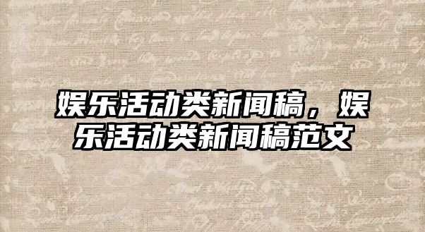 娛樂(lè )活動(dòng)類(lèi)新聞稿，娛樂(lè )活動(dòng)類(lèi)新聞稿范文