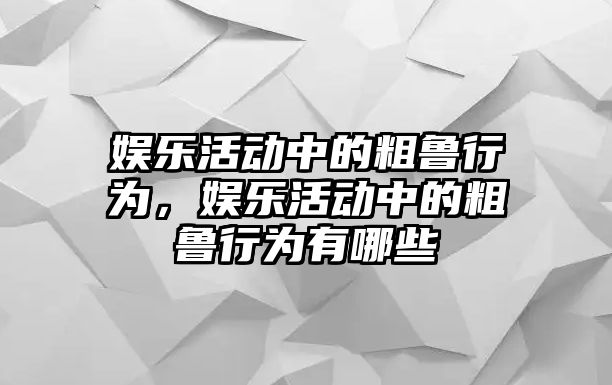 娛樂(lè )活動(dòng)中的粗魯行為，娛樂(lè )活動(dòng)中的粗魯行為有哪些