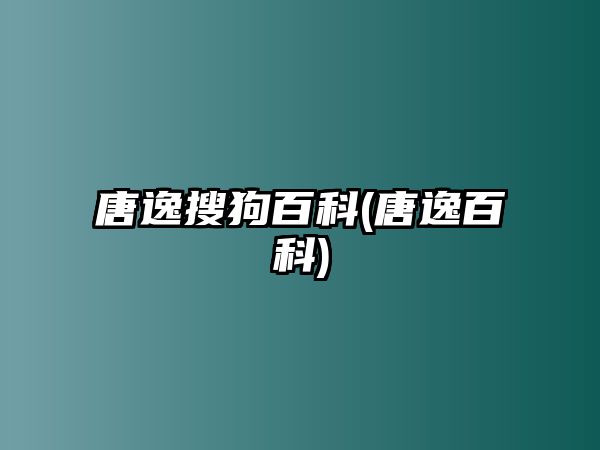 唐逸搜狗百科(唐逸百科)