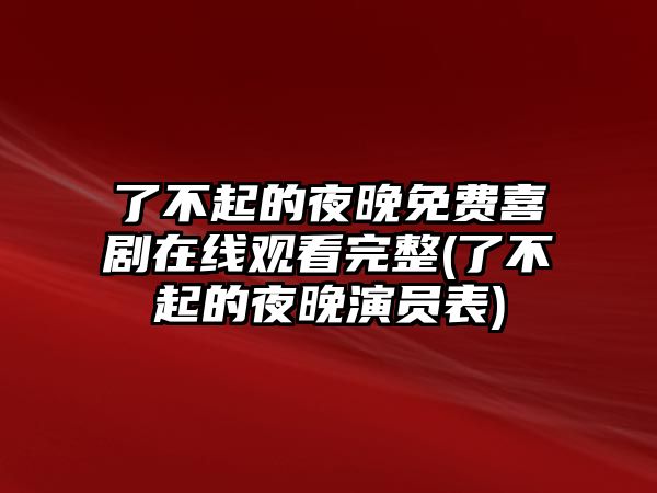 了不起的夜晚免費喜劇在線(xiàn)觀(guān)看完整(了不起的夜晚演員表)