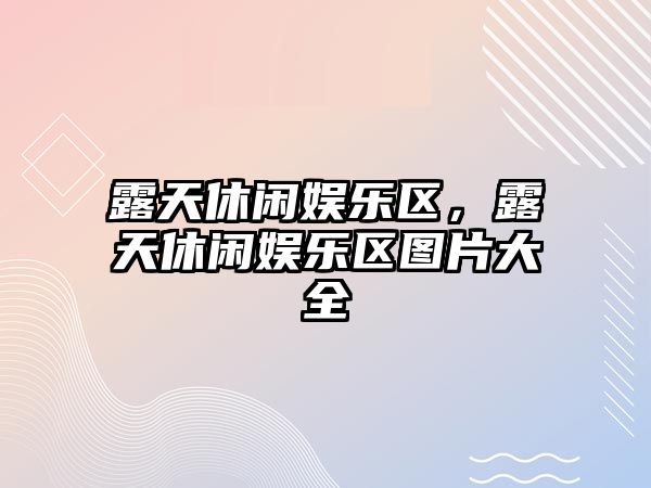 露天休閑娛樂(lè )區，露天休閑娛樂(lè )區圖片大全