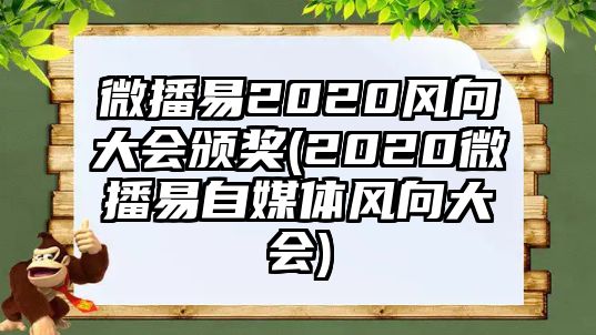 微播易2020風(fēng)向大會(huì )頒獎(2020微播易自媒體風(fēng)向大會(huì ))