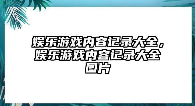 娛樂(lè )游戲內容記錄大全，娛樂(lè )游戲內容記錄大全圖片