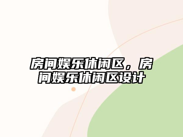 房間娛樂(lè )休閑區，房間娛樂(lè )休閑區設計