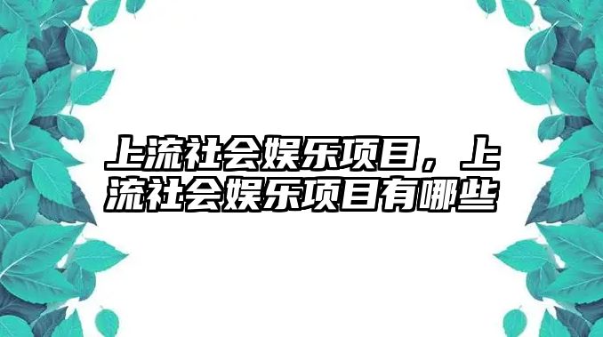 上流社會(huì )娛樂(lè )項目，上流社會(huì )娛樂(lè )項目有哪些