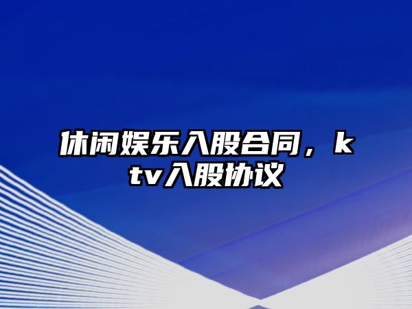 休閑娛樂(lè )入股合同，ktv入股協(xié)議