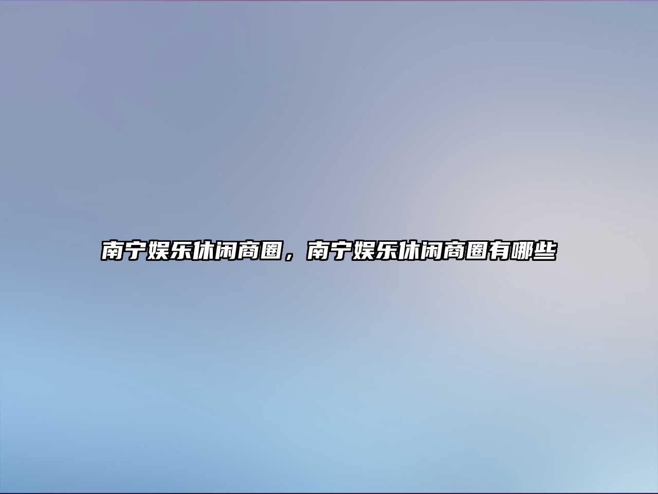 南寧娛樂(lè )休閑商圈，南寧娛樂(lè )休閑商圈有哪些