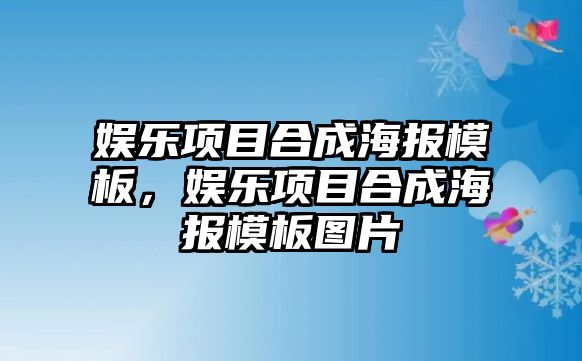 娛樂(lè )項目合成海報模板，娛樂(lè )項目合成海報模板圖片