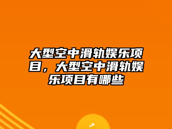 大型空中滑軌娛樂(lè )項目，大型空中滑軌娛樂(lè )項目有哪些