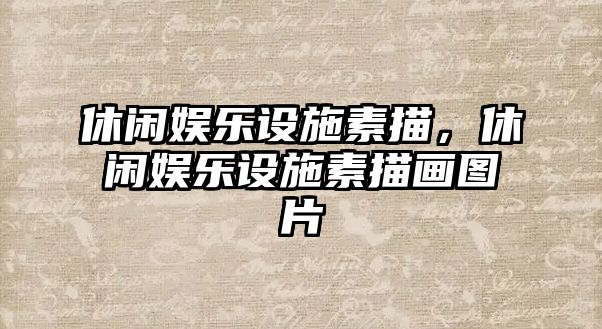 休閑娛樂(lè )設施素描，休閑娛樂(lè )設施素描畫(huà)圖片