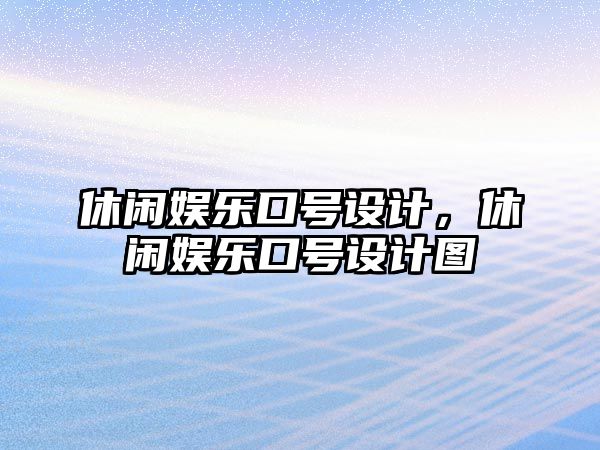 休閑娛樂(lè )口號設計，休閑娛樂(lè )口號設計圖