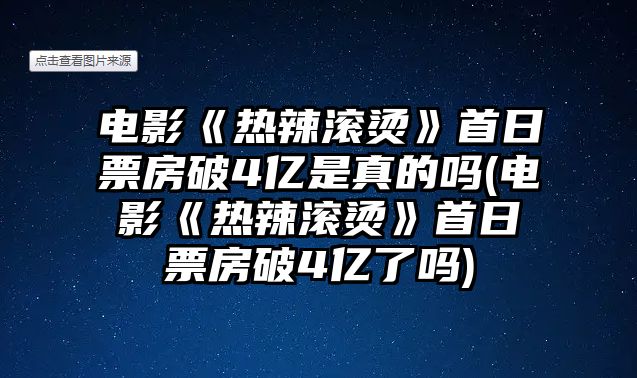 電影《熱辣滾燙》首日票房破4億是真的嗎(電影《熱辣滾燙》首日票房破4億了嗎)