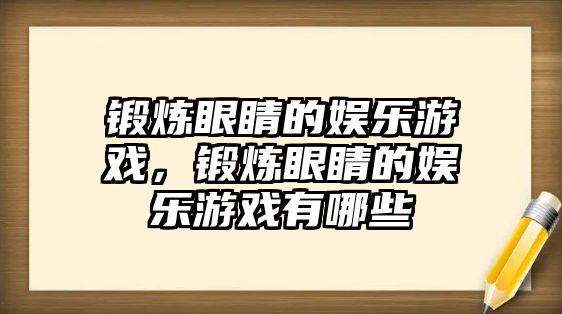 鍛煉眼睛的娛樂(lè )游戲，鍛煉眼睛的娛樂(lè )游戲有哪些