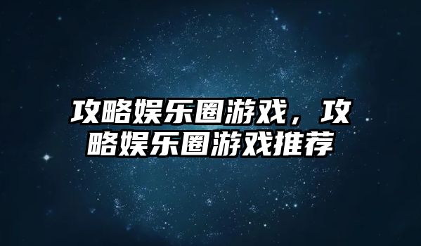 攻略?shī)蕵?lè )圈游戲，攻略?shī)蕵?lè )圈游戲推薦