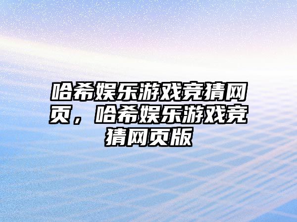 哈希娛樂(lè )游戲競猜網(wǎng)頁(yè)，哈希娛樂(lè )游戲競猜網(wǎng)頁(yè)版