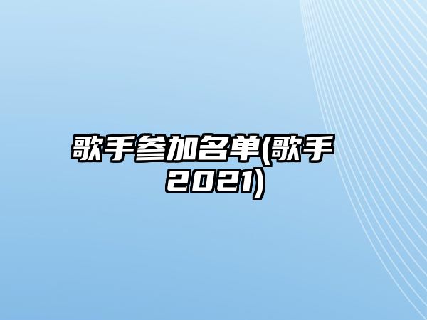 歌手參加名單(歌手 2021)