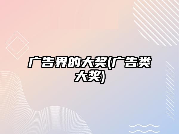 廣告界的大獎(廣告類(lèi)大獎)