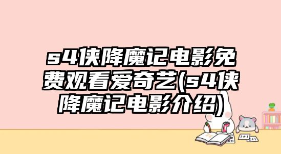 s4俠降魔記電影免費觀(guān)看愛(ài)奇藝(s4俠降魔記電影介紹)