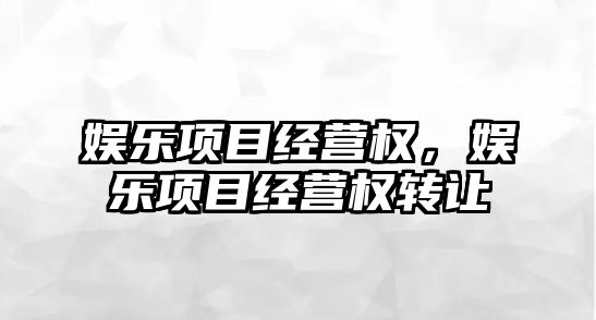 娛樂(lè )項目經(jīng)營(yíng)權，娛樂(lè )項目經(jīng)營(yíng)權轉讓