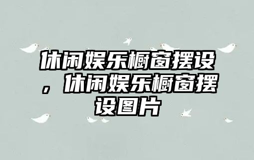 休閑娛樂(lè )櫥窗擺設，休閑娛樂(lè )櫥窗擺設圖片