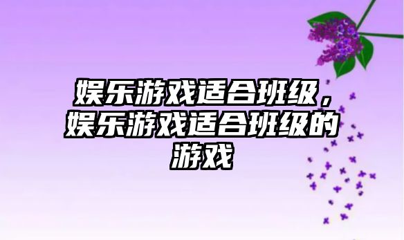 娛樂(lè )游戲適合班級，娛樂(lè )游戲適合班級的游戲