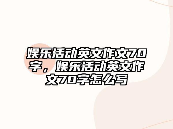 娛樂(lè )活動(dòng)英文作文70字，娛樂(lè )活動(dòng)英文作文70字怎么寫(xiě)