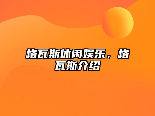 格瓦斯休閑娛樂(lè )，格瓦斯介紹