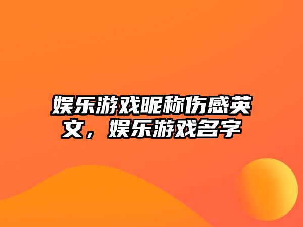 娛樂(lè )游戲昵稱(chēng)傷感英文，娛樂(lè )游戲名字