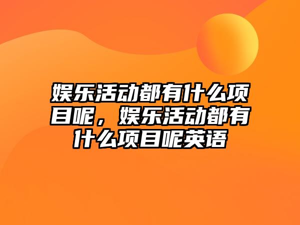 娛樂(lè )活動(dòng)都有什么項目呢，娛樂(lè )活動(dòng)都有什么項目呢英語(yǔ)