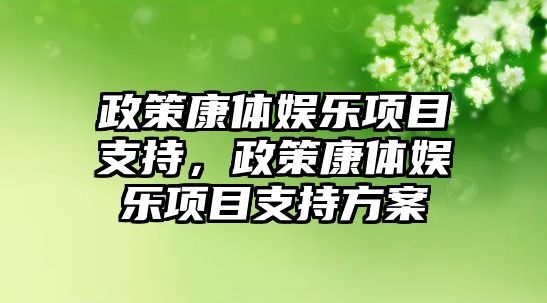 政策康體娛樂(lè )項目支持，政策康體娛樂(lè )項目支持方案