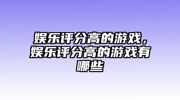 娛樂(lè )評分高的游戲，娛樂(lè )評分高的游戲有哪些