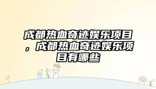 成都熱血奇跡娛樂(lè )項目，成都熱血奇跡娛樂(lè )項目有哪些