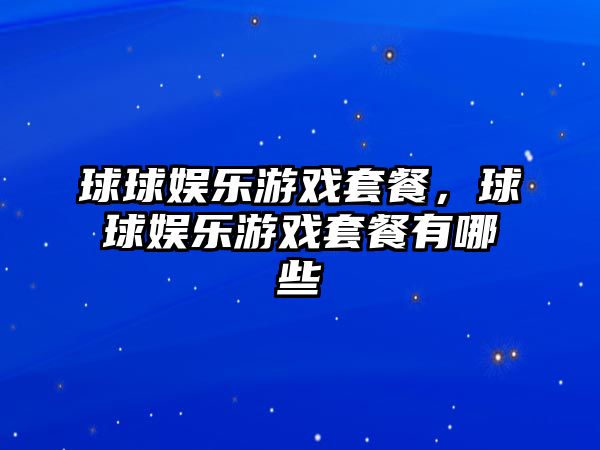 球球娛樂(lè )游戲套餐，球球娛樂(lè )游戲套餐有哪些