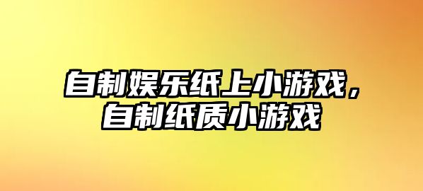 自制娛樂(lè )紙上小游戲，自制紙質(zhì)小游戲