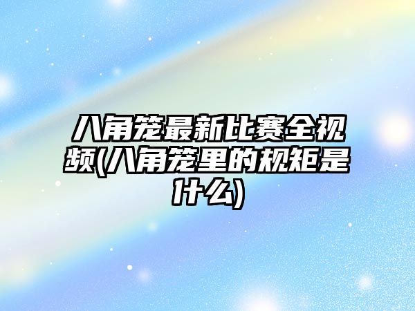 八角籠最新比賽全視頻(八角籠里的規矩是什么)