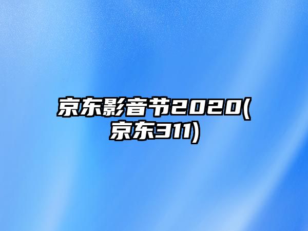 京東影音節2020(京東311)