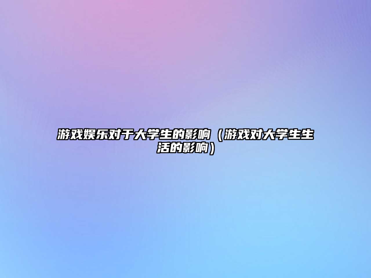 游戲娛樂(lè )對于大學(xué)生的影響（游戲對大學(xué)生生活的影響）