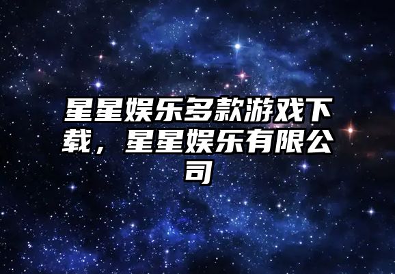 星星娛樂(lè )多款游戲下載，星星娛樂(lè )有限公司