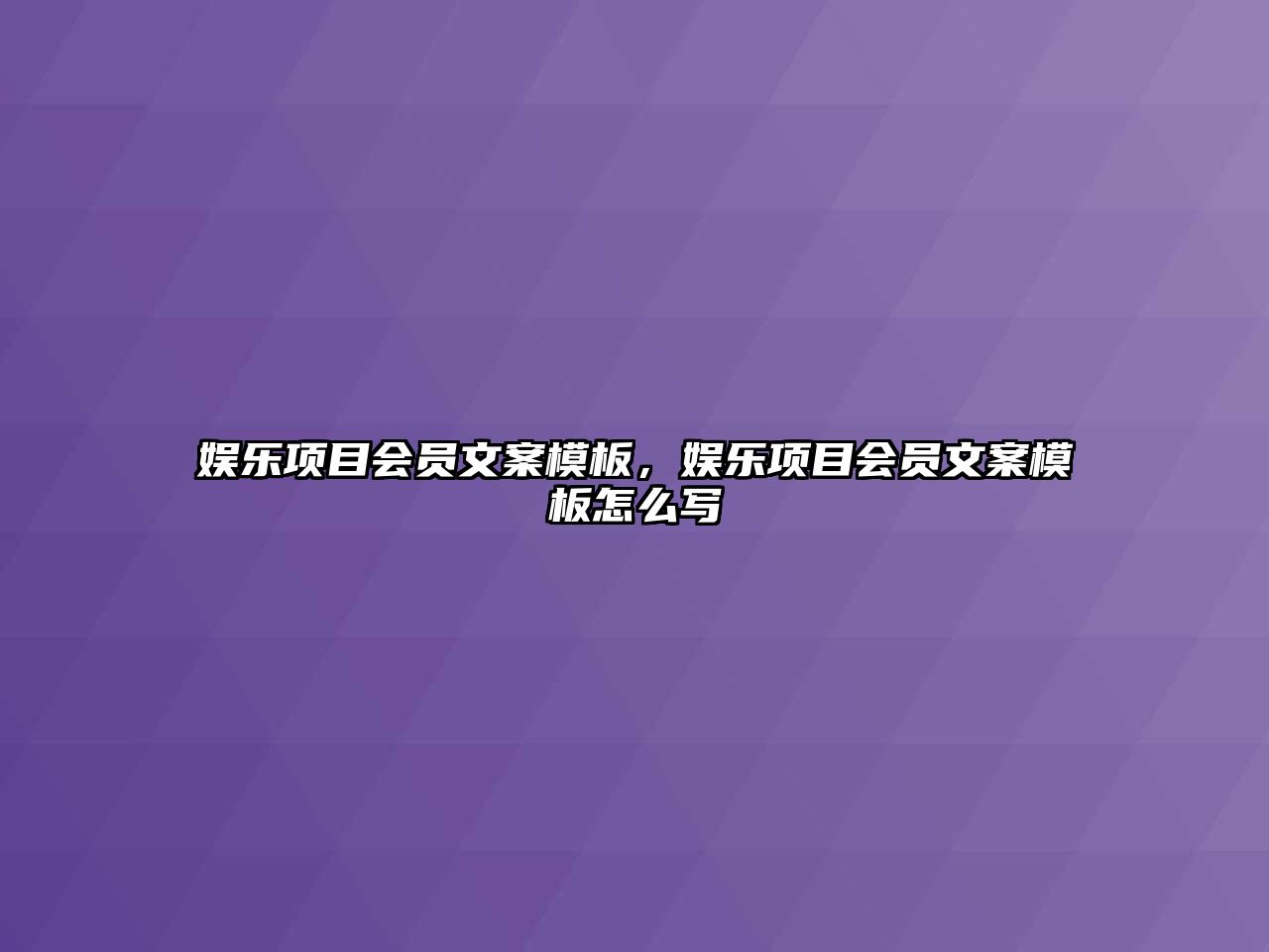 娛樂(lè )項目會(huì )員文案模板，娛樂(lè )項目會(huì )員文案模板怎么寫(xiě)