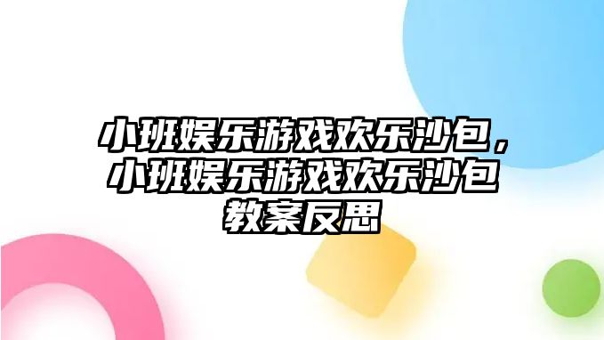 小班娛樂(lè )游戲歡樂(lè )沙包，小班娛樂(lè )游戲歡樂(lè )沙包教案反思