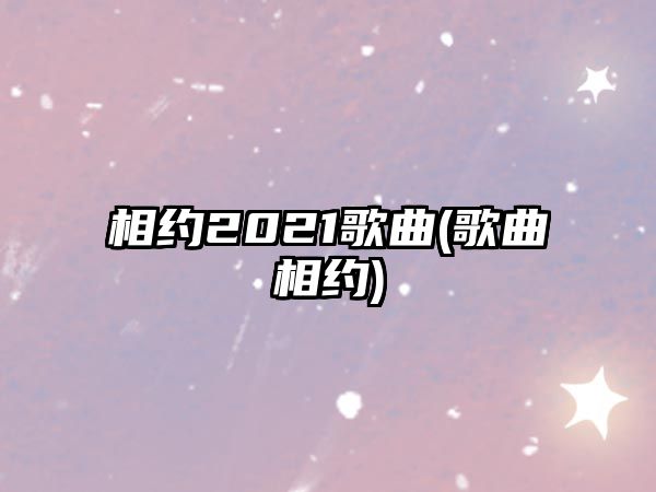 相約2021歌曲(歌曲相約)