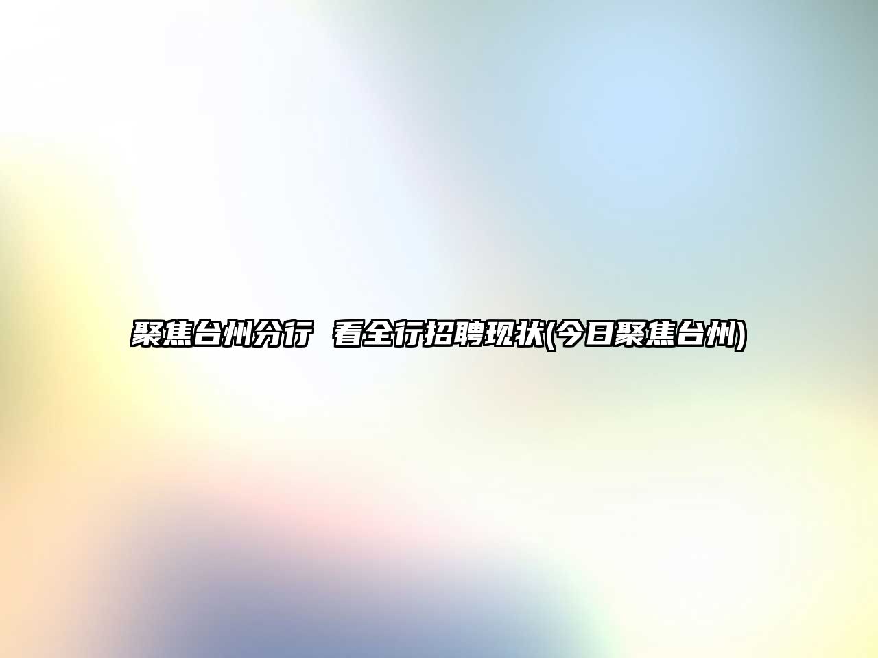 聚焦臺州分行 看全行招聘現狀(今日聚焦臺州)