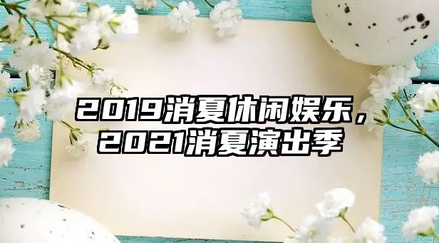 2019消夏休閑娛樂(lè )，2021消夏演出季