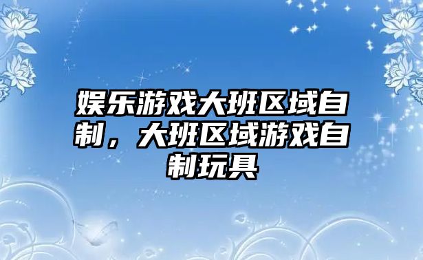 娛樂(lè )游戲大班區域自制，大班區域游戲自制玩具