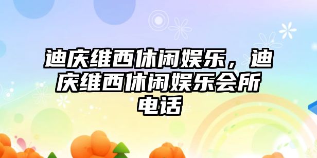 迪慶維西休閑娛樂(lè )，迪慶維西休閑娛樂(lè )會(huì )所電話(huà)